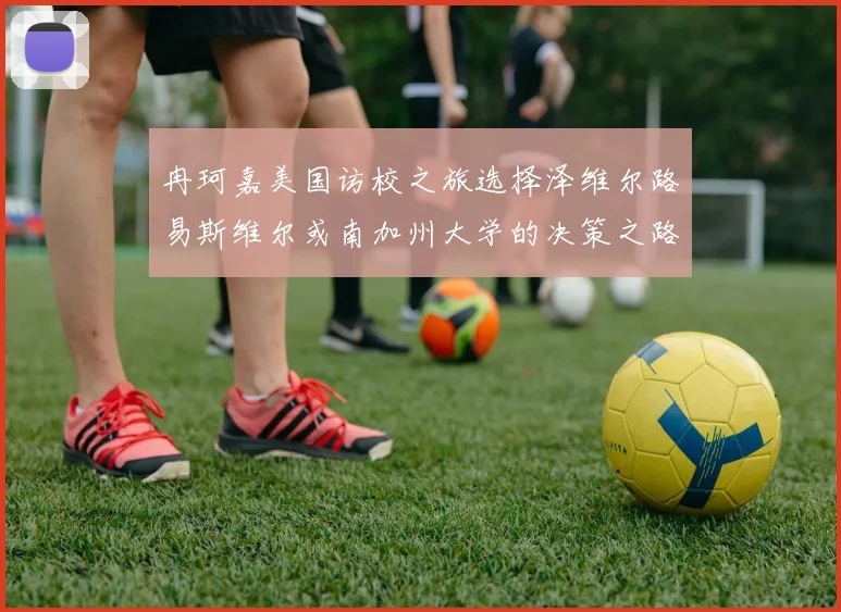 冉珂嘉美国访校之旅选择泽维尔路易斯维尔或南加州大学的决策之路